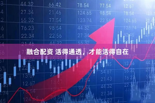融合配资 活得通透，才能活得自在